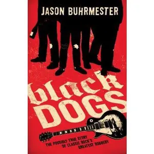 USED-Black Dogs: The Possibly True Story of Classic Rock's Greatest Robbery by Jason Buhrmester (Paperback)