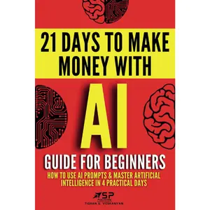 AI Guide for Beginners: How to Use AI Prompts & Master Artificial Intelligence in 4 Practical Days (21 Days To Make Money With AI) Paperback – November 12, 2024