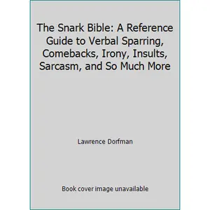 USED-The Snark Bible: A Reference Guide to Verbal Sparring, Comebacks, Irony, Insults, Sarcasm, and So Much More by Lawrence Dorfman (Hardcover)