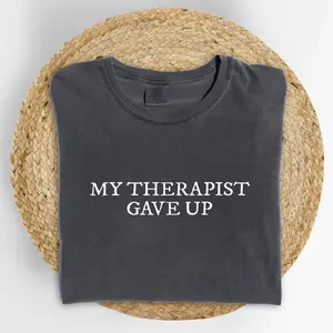ChicCotton My Therapist Gave Up Comfort Colors Shirt, Funny Sarcastic T-shirt, Adult Humor Graphic Tee, Funny Mental Health Clothing