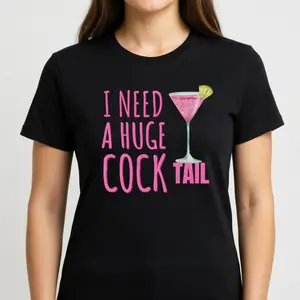 I Need a Huge COCK tail Funny T-Shirt, Humorous Day Drinking Design, Inappropriate Adult Alcohol Tee for Women
