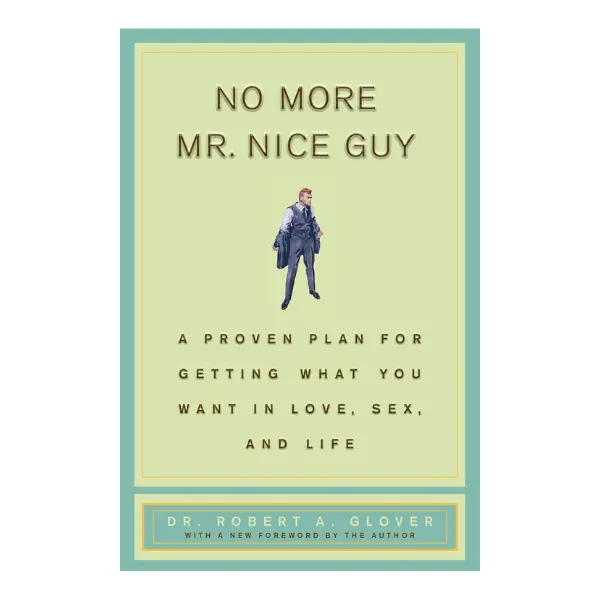 No More Mr Nice Guy: A Proven Plan for Getting What You Want in Love, Sex, and Life