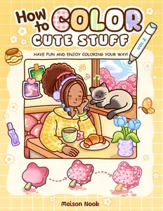 How To Color Cute Stuff Vol. 2 Easy Step-by-Step Coloring Guide for Adults and Teens Featuring Cute and Playful Patterns for Relaxation