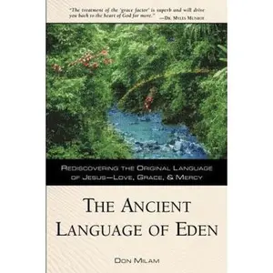 USED-The Ancient Language of Eden: Rediscovering the Original Language of Jesus - Love, Grace and Mercy by Milam, Donald L., Jr. (Paperback)