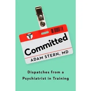 USED-Committed: Dispatches from a Psychiatrist in Training by Stern, Adam (Hardcover)