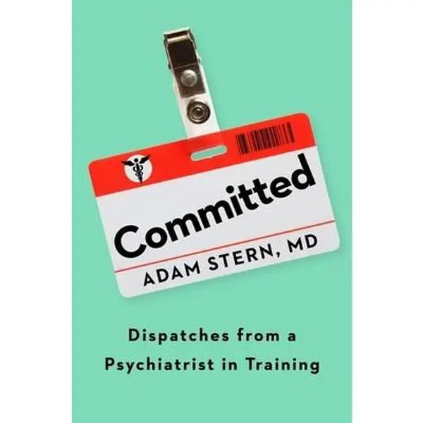 USED-Committed: Dispatches from a Psychiatrist in Training by Stern, Adam (Hardcover)