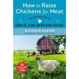 USED-How to Raise Chickens for Meat: The Backyard Guide to Caring For, Feeding, and Butchering Your Birds by Marine, Michelle (Paperback)