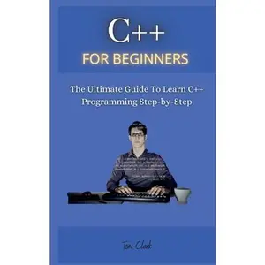 USED-C++ for Beginners: The Ultimate Guide To Learn C++ Programming Step-by-Step by Clark, Tom (Hardcover)