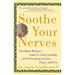 Soothe Your Nerves: The Black Woman's Guide to Understanding and Overcoming Anxiety, Panic, and Fears -- Angela Neal-Barnett - Paperback