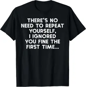 No Need Repeat Yourself I Ignored You Funny Saying Women Men T-Shirt Graphic tees