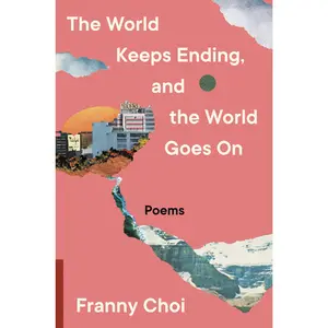 The World Keeps Ending, and the World Goes On by Franny Choi [Paperback Book]