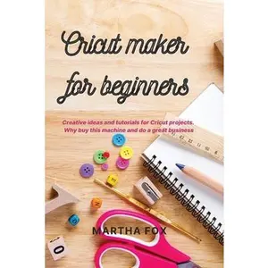USED-Cricut Maker For Beginners: Creative ideas and tutorials for Cricut projects. Why buy this machine and do a great business by Fox, Martha (Paperback)