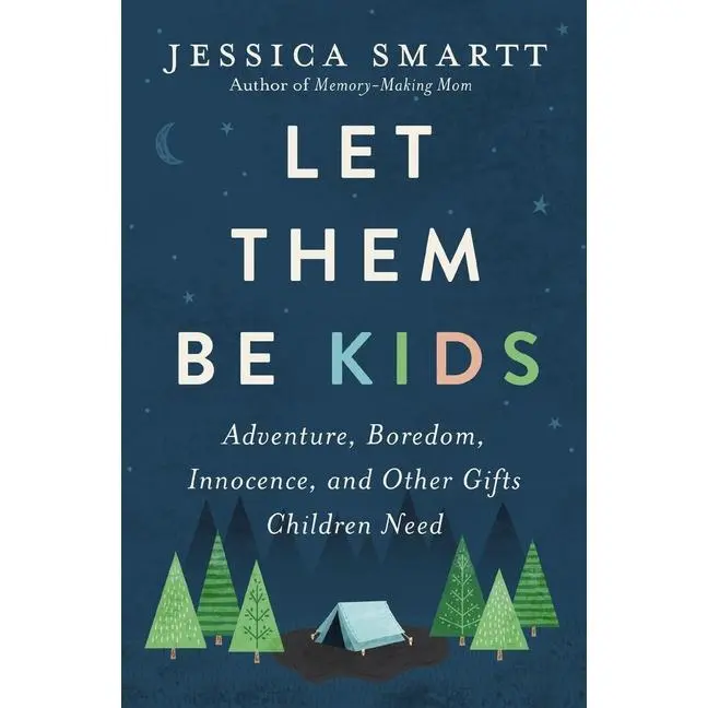 Let Them Be Kids: Adventure, Boredom, Innocence, and Other Gifts Children Need -- Jessica Smartt - Paperback