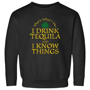 Tequila Meme Sweatshirt I Drink Tequila and I Know Things Crewneck