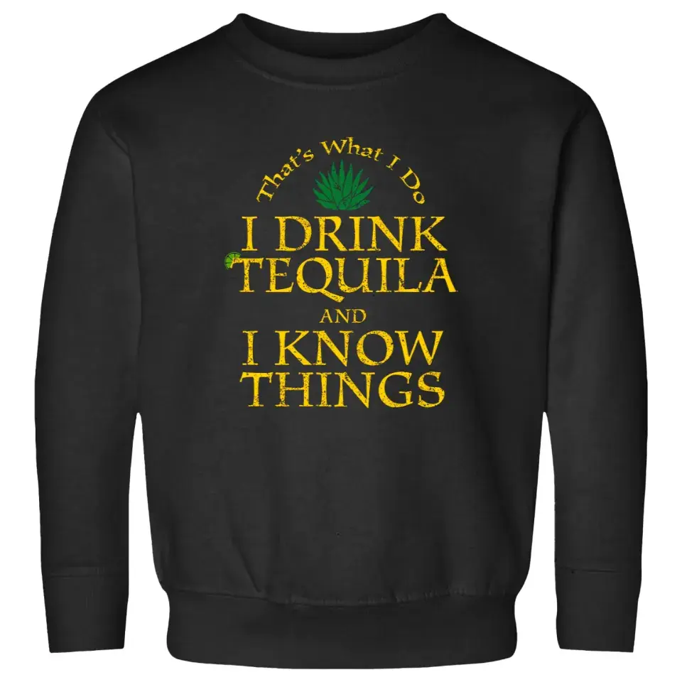 Tequila Meme Sweatshirt I Drink Tequila and I Know Things Crewneck