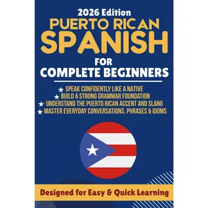 Puerto Rican Spanish Language Learning Book for Complete Beginners: From 0 to Confident Speaker with Real-Life Dialogues, Natural Conversations, Essential Vocab, Common Expressions, Practice Exercises