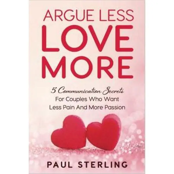 Used Book - Argue Less Love More: 5 Communication Secrets For Couples (English Text, Relationship Coaching Guide from Best-Selling Author Paul Sterling, Paperback)