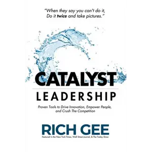 Catalyst Leadership: Proven Tools to Drive Innovation, Empower People, and Crush the Competition - Paperback