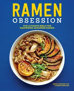 Ramen Obsession: The Ultimate Bible for Mastering Japanese Ramen -- Naomi Imatome-Yun - Paperback