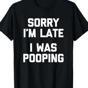 Sorry I'm Late, I Was Pooping" - Funny Sarcastic Cotton T-Shirt for | Short Sleeve, Regular Fit | Machine Washable