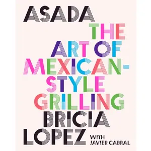 Asada: The Art of Mexican-Style Grilling By Bricia Lopez and Javier Cabral