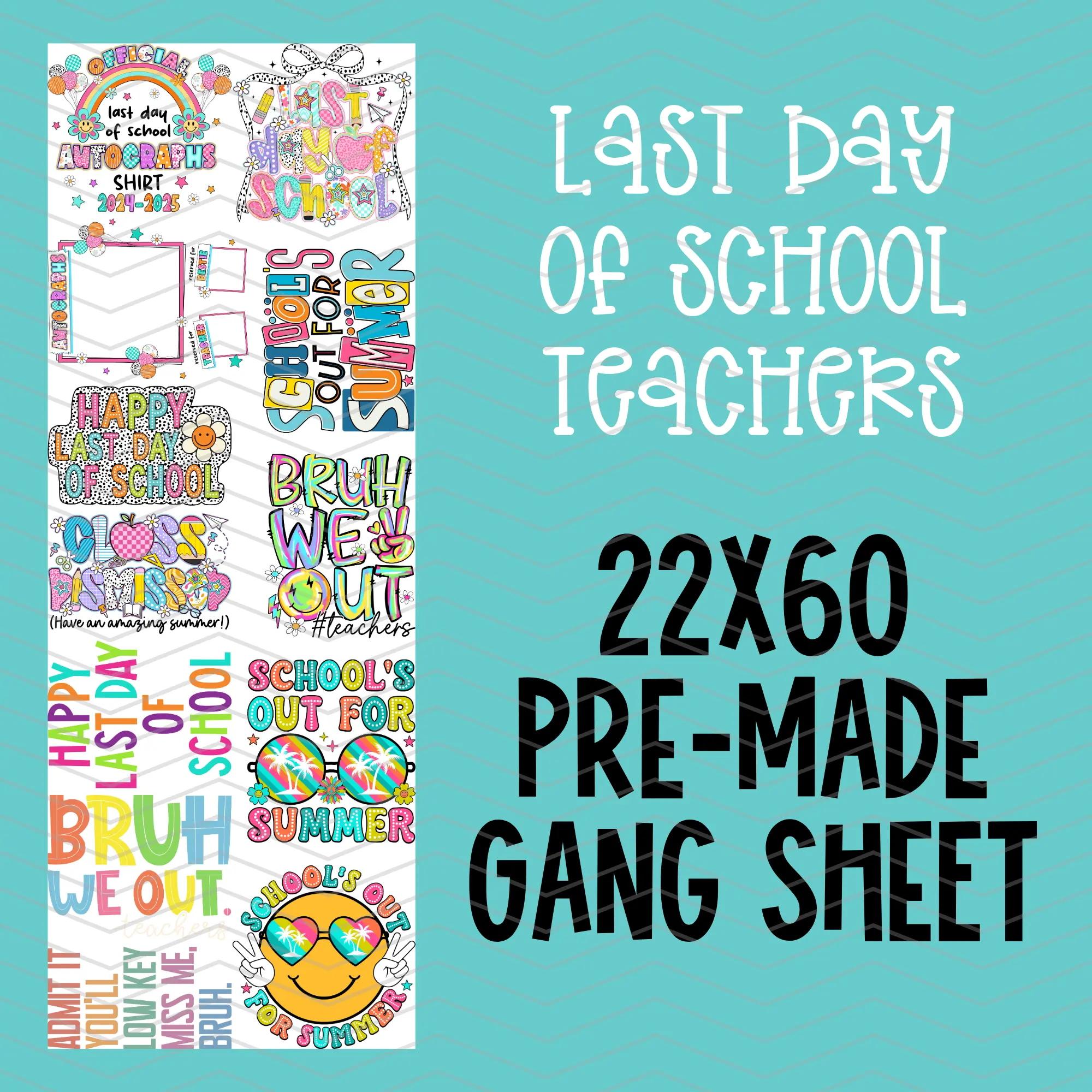 Last Day of School Teachers Pre-Made Gang Sheet - 22x60