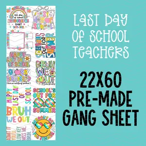 Last Day of School Teachers Pre-Made Gang Sheet - 22x60