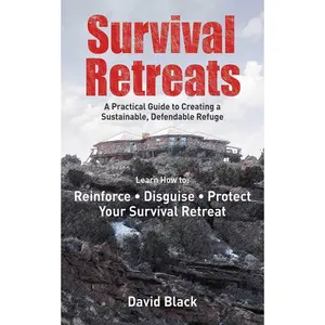 Survival Retreats: A Prepper's Guide to Creating a Sustainable, Defendable Refuge
