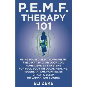 PEMF Therapy 101: Using Pulsed Electromagnetic Field Mat, Pad, or Loop Coil Home Devices & Systems for Full Body or Local Healing, Regeneration, Pain Relief, Vitality, Sleep, Inflammation & Aging