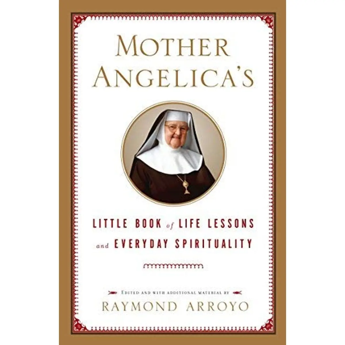 Mother Angelica's Little Book of Life Lessons and Everyday Spirituality [Hardcover] [2007] (Author) Raymond Arroyo Paperback – January 1, 1994