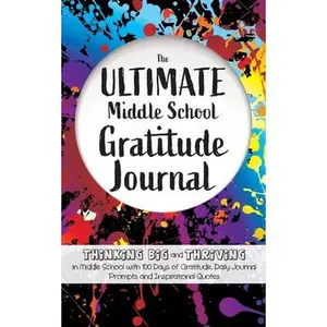 The Ultimate Middle School Gratitude Journal: Thinking Big and Thriving in Middle School with 100 Days of Gratitude, Daily Journal Prompts and Inspira -- Gratitude Daily, Paperback