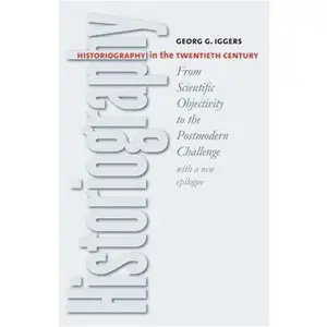 USED-Historiography in the Twentieth Century: From Scientific Objectivity to the Postmodern Challenge by Georg G. Iggers (Paperback)