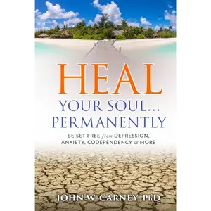 Heal Your Soul ... Permanently: Be Set Free from Depression, Anxiety, Codependency & More Hardcover – October 18, 2024
