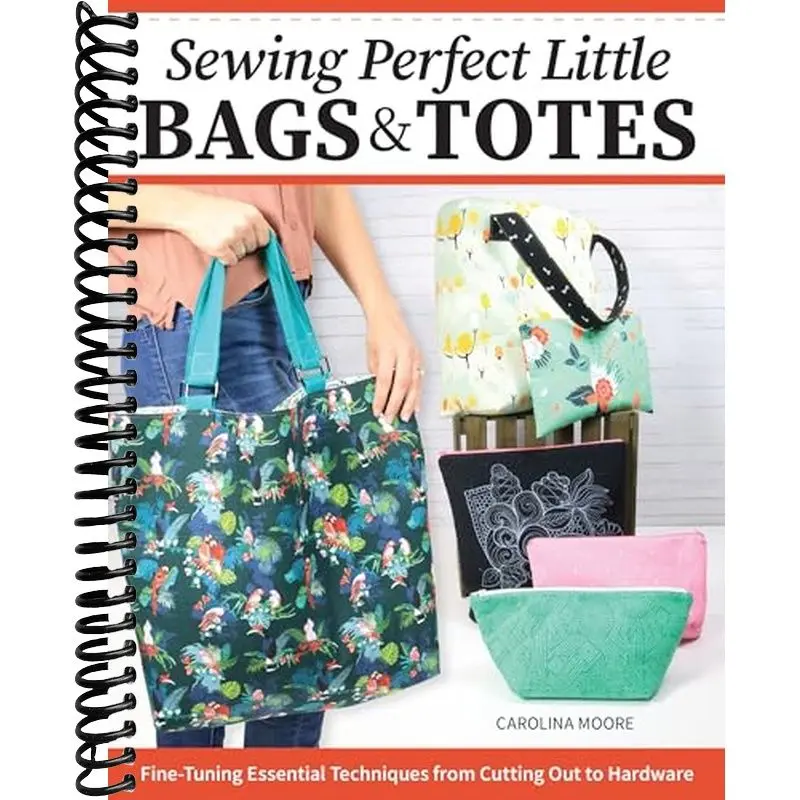 Sewing Perfect Little Bags and Totes: Fine-Tuning Essential Techniques from Cutting Out to Hardware (Landauer) 18 Projects and Tutorials for Adding Zippers, Pockets, Handles, Clasps, and More