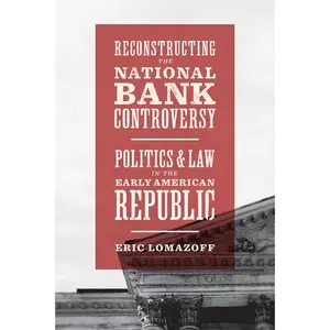 USED-Reconstructing the National Bank Controversy: Politics and Law in the Early American Republic by Lomazoff, Eric (Paperback)