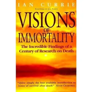 USED-Visions of Immortality: The Incredible Findings of a Century of Research on Death by Ian Currie (Paperback)