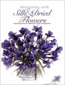 USED-Decorating With Silk & Dried Flowers : 80 Arrangements Using Floral Materials of All Kinds (Arts & Crafts for Home Decorating Series) by The Editors of Creative Publishing international (Paperback)