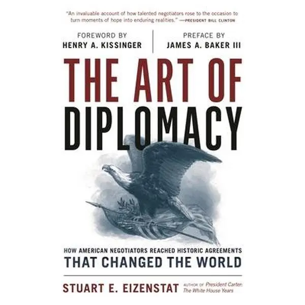 The Art of Diplomacy: How American Negotiators Reached Historic Agreements That Changed the World -- Stuart E. Eizenstat, Hardcover