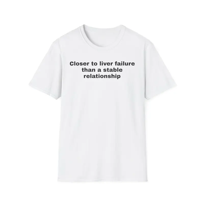 Viral Good Humor Short Sleeve T-Shirt - "Closer to Liver Failure Than a Stable Relationship" Graphic Tee Menswear