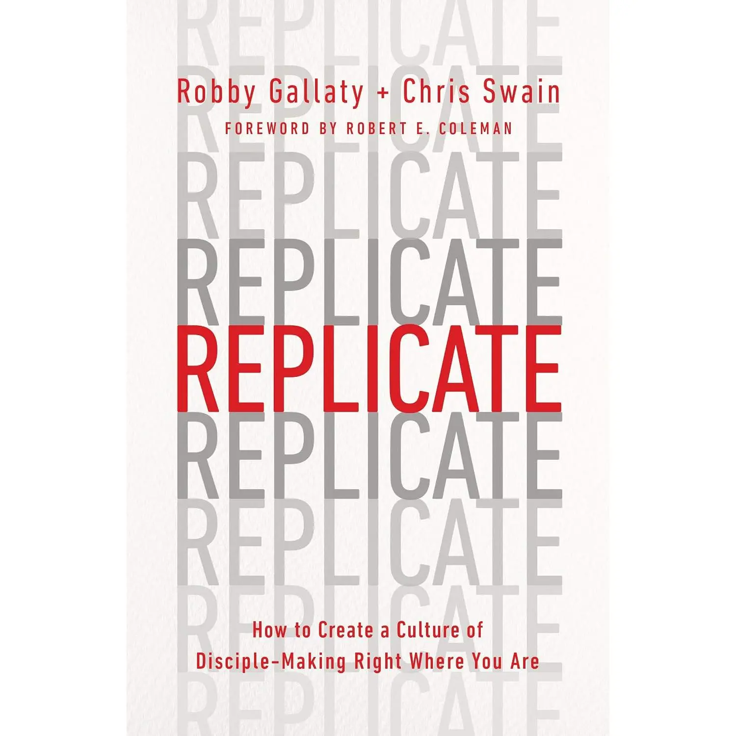 Replicate: How to Create a Culture of Disciple-Making Right Where You Are