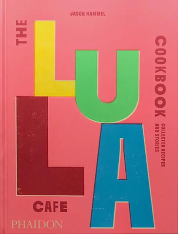 The Lula Cafe Cookbook: Collected Recipes and Stories -- Jason Hammel - Hardcover