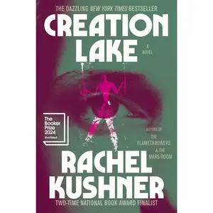 Creation Lake -- Rachel Kushner - Hardcover