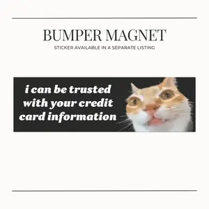 BUMPER MAGNET Funny Meme Brainrot Cringe Cat Car Magnet - I Can Be Trusted with Your Credit Card Information Humorous Cat Décor for Cat Meme Lovers & Owners Vehicle Decal