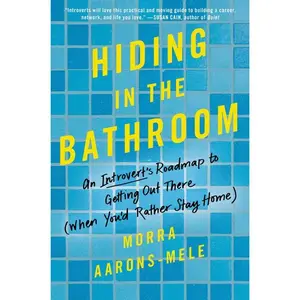 Hiding in the Bathroom: An Introvert's Roadmap to Getting Out There (When You'd Rather Stay Home) by Morra Aarons-Mele [Hardback Book]