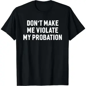 Cotton Short Sleeve Don't Make Me Violate My Probation Funny Sayings T-shirt for Men Women