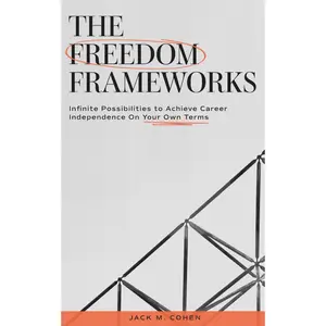 The Freedom Frameworks: Infinite Possibilities to Achieve Career Independence On Your Own Terms