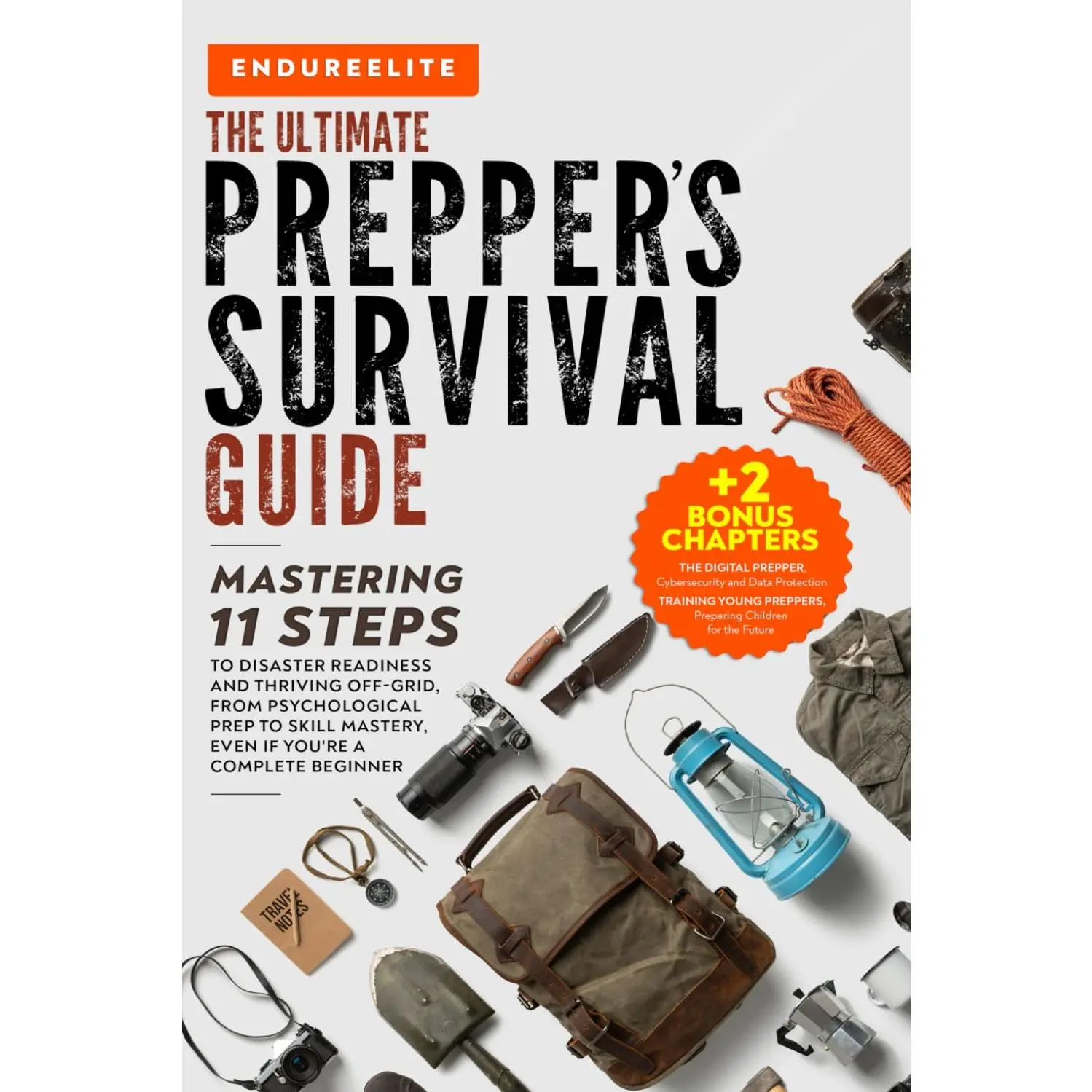 The Ultimate Prepper's Survival Guide: Mastering 11 Steps to Disaster Readiness and Thriving Off-Grid, From Psychological Prep to Skill Mastery, Even if You’re a Complete Beginner