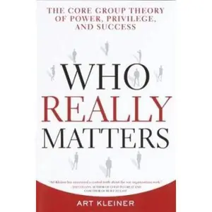 USED-Who Really Matters: The Core Group Theory of Power, Privilege, and Success by Art Kleiner (Hardcover)