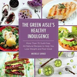 USED-The Green Aisle's Healthy Indulgence: More Than 75 Guilt-Free, All-Natural Recipes to Help You Lose Weight and Feel Great by Savage, Michelle (Hardcover)