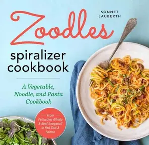 USED Book - Zoodles Spiralizer Cookbook: A Vegetable, Noodle, and Pasta Cookbook by Sonnet Lauberth (Hardcover) - English